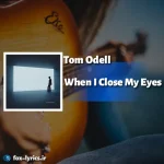 دانلود آهنگ When I Close My Eyes از Tom Odell همراه با ترجمه