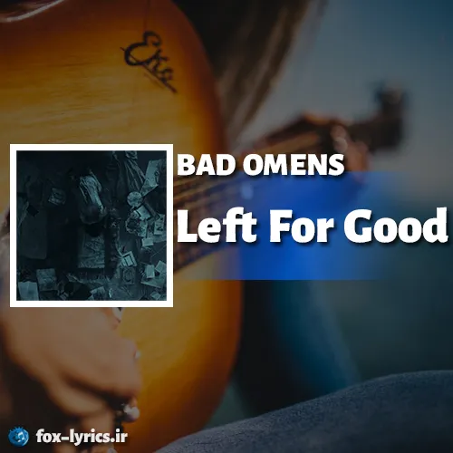 دانلود آهنگ Left For Good از BAD OMENS همراه با ترجمه