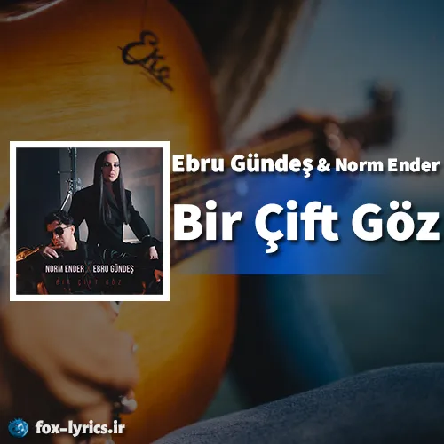 دانلود آهنگ Bir Çift Göz از Ebru Gündeş و Norm Ender + ترجمه
