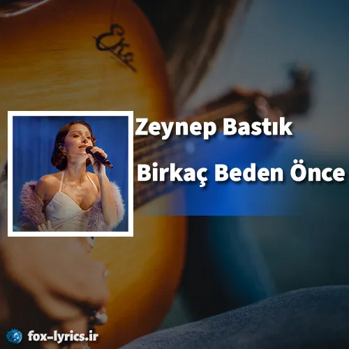 دانلود آهنگ Birkaç Beden Önce از Zeynep Bastık + ترجمه