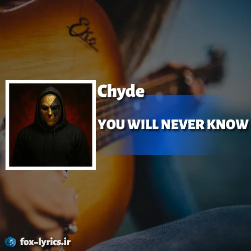دانلود آهنگ YOU WILL NEVER KNOW از Chyde همراه با ترجمه