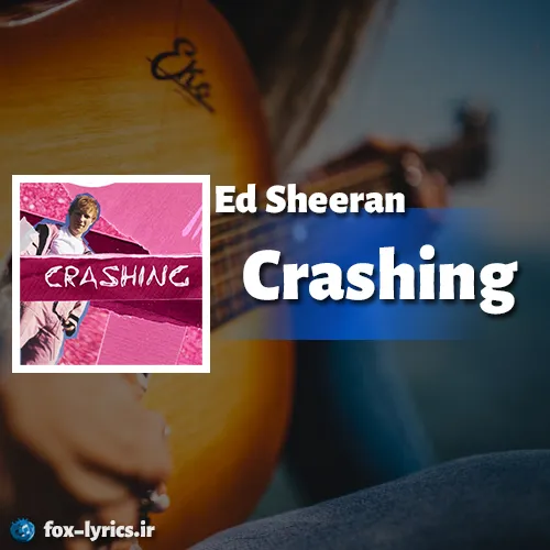 دانلود آهنگ Crashing از Ed Sheeran همراه با ترجمه