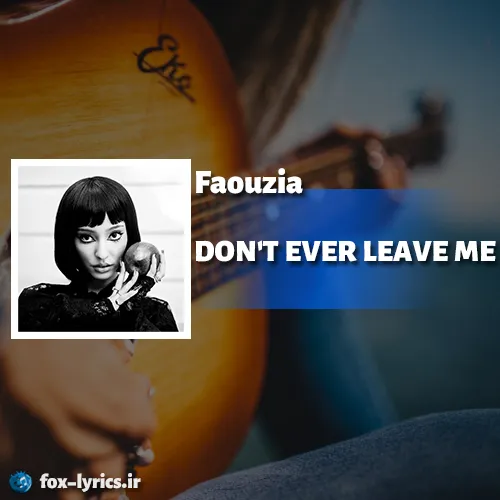 دانلود آهنگ DON'T EVER LEAVE ME از Faouzia + ترجمه