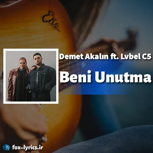 دانلود آهنگ Beni Unutma از Demet Akalın و Lvbel C5 + ترجمه