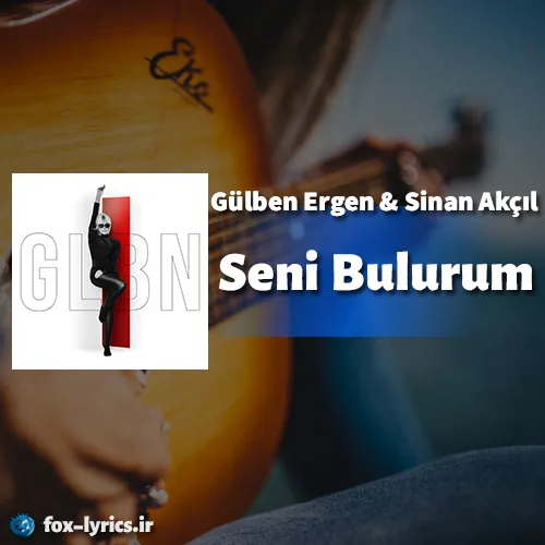 دانلود آهنگ Seni Bulurum از Gülben Ergen و Sinan Akçıl + ترجمه