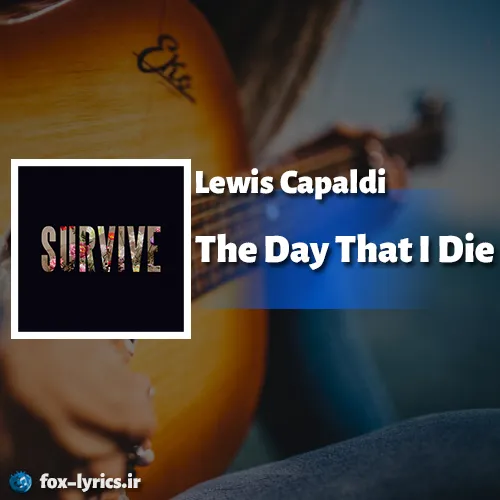دانلود آهنگ The Day That I Die از Lewis Capaldi + ترجمه