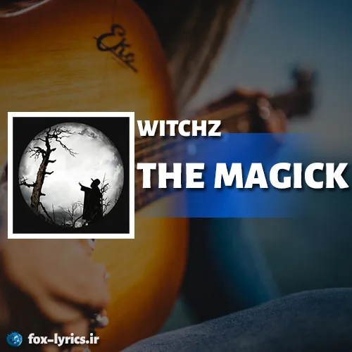 دانلود آهنگ THE MAGICK از WITCHZ همراه با ترجمه