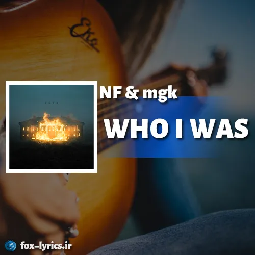 دانلود آهنگ WHO I WAS از NF و mgk همراه با ترجمه