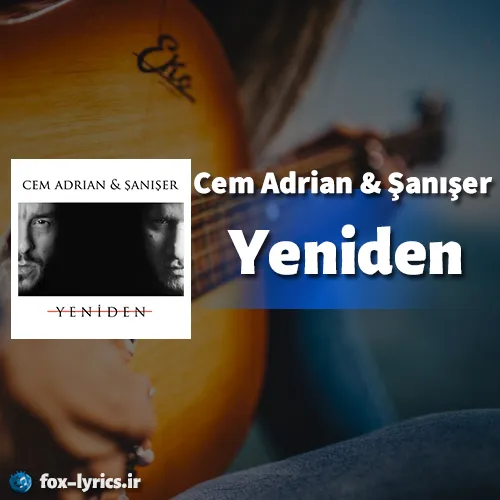 دانلود آهنگ Yeniden از Cem Adrian و Şanışer همراه با ترجمه