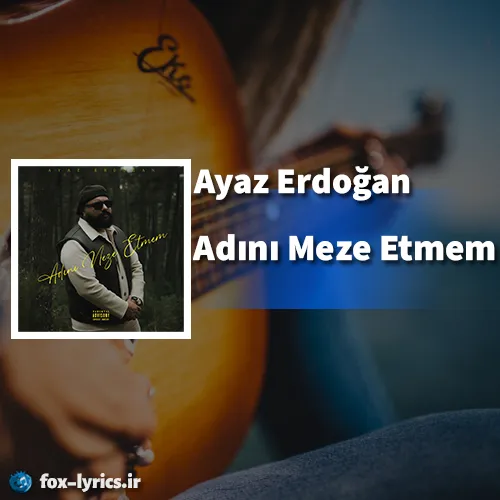 دانلود آهنگ Adını Meze Etmem از Ayaz Erdoğan همراه با ترجمه