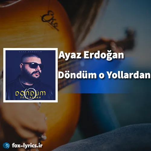 دانلود آهنگ Döndüm o Yollardan از Ayaz Erdoğan + ترجمه