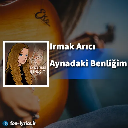دانلود آهنگ Aynadaki Benliğim از Irmak Arıcı همراه با ترجمه