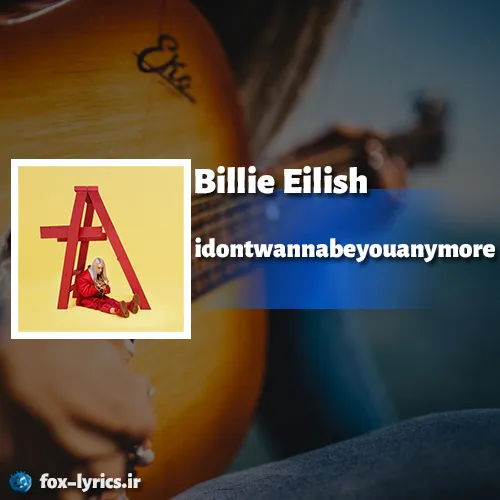 دانلود آهنگ idontwannabeyouanymore از بیلی آیلیش + ترجمه