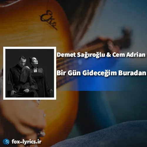 دانلود آهنگ Bir Gün Gideceğim Buradan از Cem Adrian و Demet Sağıroğlu + ترجمه