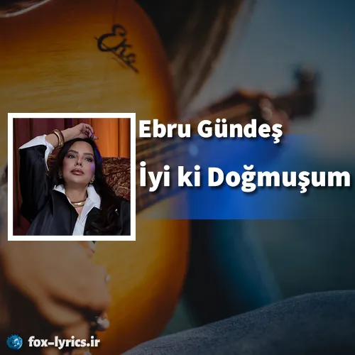 دانلود آهنگ İyi ki Doğmuşum از Ebru Gündeş همراه با ترجمه