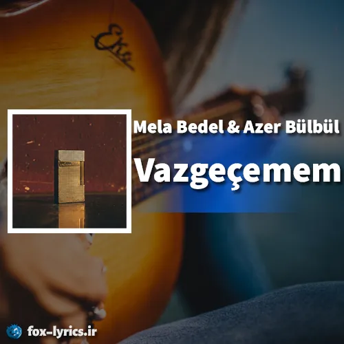 دانلود آهنگ Vazgeçemem از Mela Bedel و Azer Bülbül + ترجمه