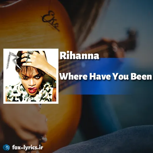 دانلود آهنگ Where Have You Been از Rihanna همراه با ترجمه