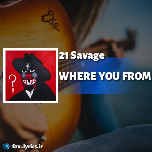 دانلود آهنگ WHERE YOU FROM از 21 Savage همراه با ترجمه