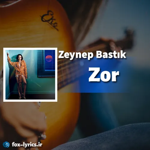 دانلود آهنگ Zor از Zeynep Bastık همراه با ترجمه
