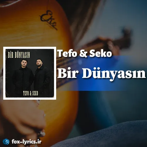 دانلود آهنگ Bir Dünyasın از Tefo و Seko همراه با ترجمه