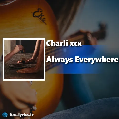 دانلود آهنگ Always Everywhere از Charli xcx همراه با ترجمه