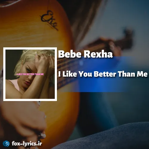 دانلود آهنگ I Like You Better Than Me از Bebe Rexha + ترجمه