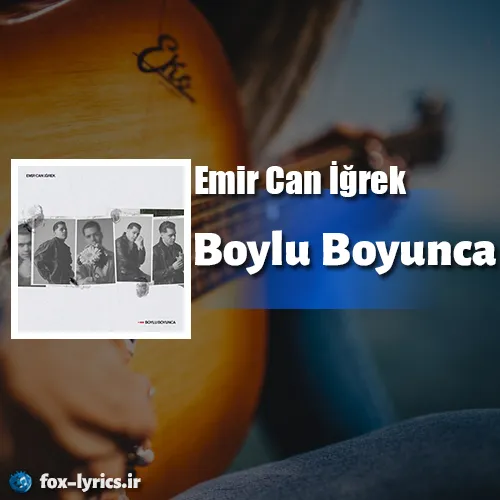 دانلود آهنگ Boylu Boyunca از Emir Can İğrek همراه با ترجمه
