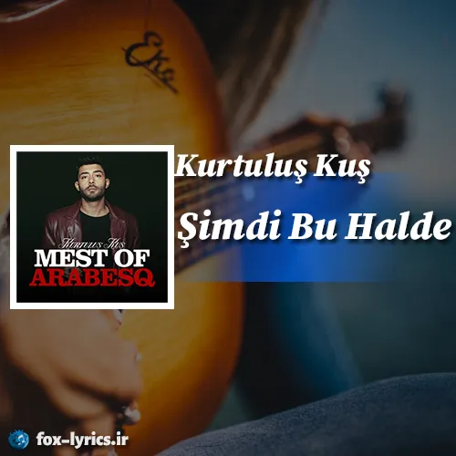 دانلود آهنگ Şimdi Bu Halde از Kurtuluş Kuş همراه با ترجمه