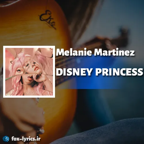 دانلود آهنگ DISNEY PRINCESS از ملانی مارتینز همراه با ترجمه