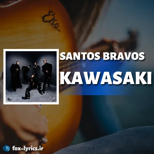 دانلود آهنگ KAWASAKI از SANTOS BRAVOS همراه با ترجمه