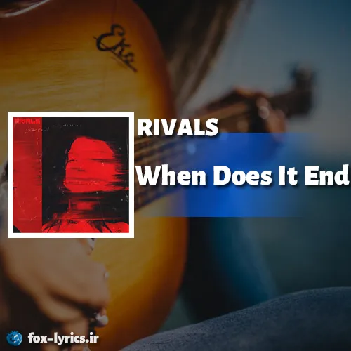 دانلود آهنگ When Does It End از RIVALS همراه با ترجمه
