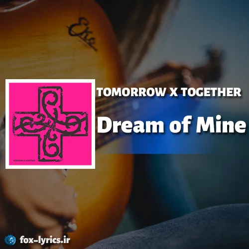 دانلود آهنگ Dream of Mine از تی اکس تی + ترجمه