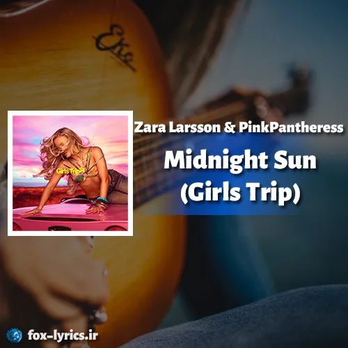 دانلود آهنگ Midnight Sun (Girls Trip) از زارا لارسن و پینکپانترس
