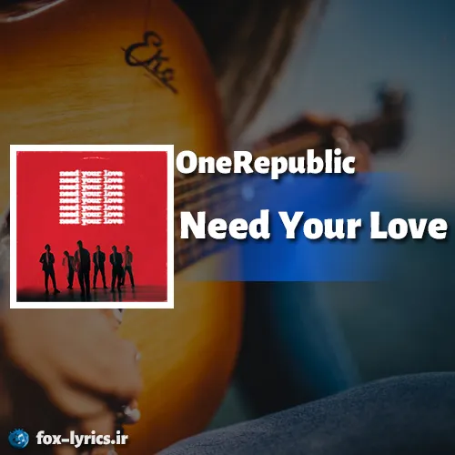 دانلود آهنگ Need Your Love از وان ریپابلیک + ترجمه